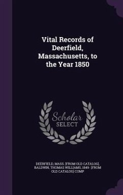 Vital Records of Deerfield, Massachusetts, to the Year 1850 - Deerfield, Mass [From Old Catalog]