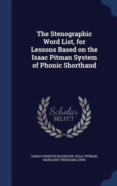 The Stenographic Word List, for Lessons Based on the Isaac Pitman System of Phonic Shorthand - Buckelew, Sarah Frances; Pitman, Isaac; Lewis, Margaret Wiseham