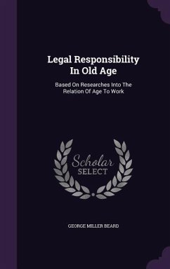 Legal Responsibility In Old Age: Based On Researches Into The Relation Of Age To Work - Beard, George Miller