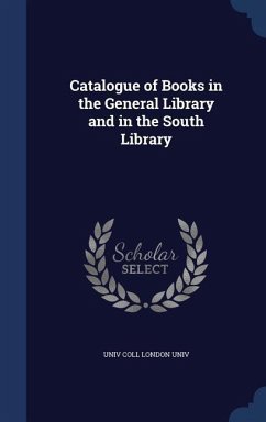 Catalogue of Books in the General Library and in the South Library - London Univ, Univ Coll