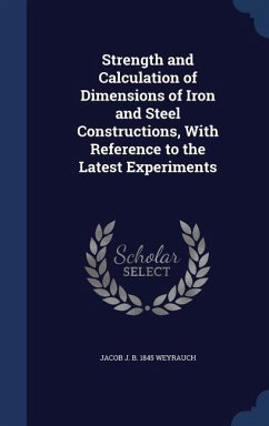 Strength and Calculation of Dimensions of Iron and Steel Constructions, With Reference to the Latest Experiments - Weyrauch, Jacob J. B.