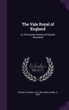 The Vale Royal of England: or, The County Palatine of Chester Illustrated - Hughes, Thomas; King, Daniel