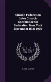 Church Federation Inter Church Conference On Federation New York November 15 21 1905