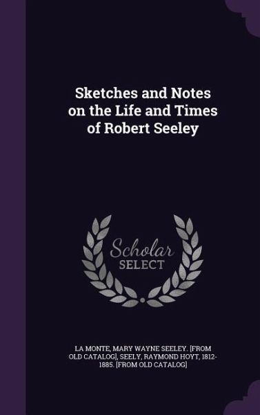 Sketches and Notes on the Life and Times of Robert Seeley