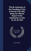 The Bi-centenary of the Founding of City of Detroit 1701-1901, Being the Official Report of the Celebration of July 24, 25, 26, 1901