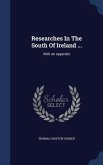 Researches In The South Of Ireland ...: With An Appendix