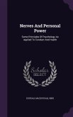 Nerves And Personal Power: Some Principles Of Psychology As Applied To Conduct And Health