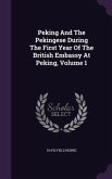 Peking And The Pekingese During The First Year Of The British Embassy At Peking, Volume 1
