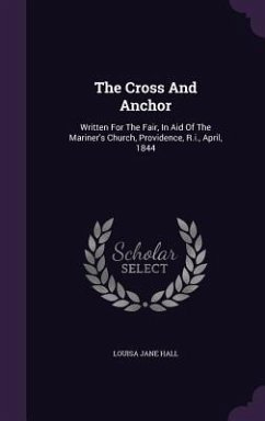 The Cross And Anchor: Written For The Fair, In Aid Of The Mariner's Church, Providence, R.i., April, 1844 - Hall, Louisa Jane