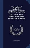 The Students' Handbook of Comparative Grammar. Applied to the Sanskrit, Zend, Greek, Latin, Gothic, Anglo-Saxon, and English Languages