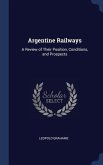 Argentine Railways: A Review of Their Position, Conditions, and Prospects