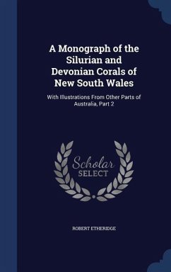 A Monograph of the Silurian and Devonian Corals of New South Wales - Etheridge, Robert