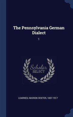 The Pennsylvania German Dialect: 1 - Learned, Marion Dexter