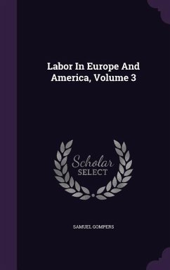 Labor In Europe And America, Volume 3 - Gompers, Samuel