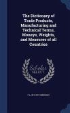The Dictionary of Trade Products, Manufacturing and Technical Terms, Moneys, Weights, and Measures of all Countries