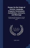 Essays On the Origin of Society, Language, Property, Government, Jurisdiction, Contracts, and Marriage