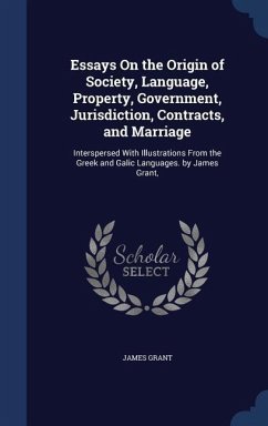 Essays On the Origin of Society, Language, Property, Government, Jurisdiction, Contracts, and Marriage - Grant, James