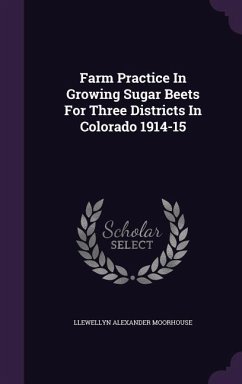 Farm Practice In Growing Sugar Beets For Three Districts In Colorado 1914-15 - Moorhouse, Llewellyn Alexander