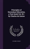 Principles of Secondary Education, a Text-book Vol. III / by Charles de Garmo