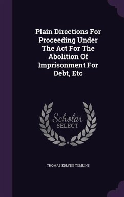 Plain Directions For Proceeding Under The Act For The Abolition Of Imprisonment For Debt, Etc - Tomlins, Thomas Edlyne