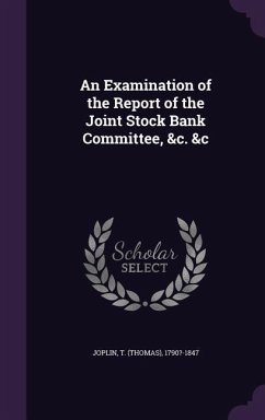 An Examination of the Report of the Joint Stock Bank Committee, &c. &c - Joplin, T ?-