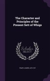 The Character and Principles of the Present Sett of Whigs