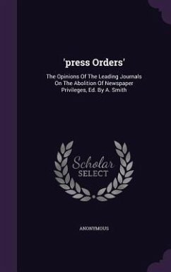 'press Orders': The Opinions Of The Leading Journals On The Abolition Of Newspaper Privileges, Ed. By A. Smith - Anonymous