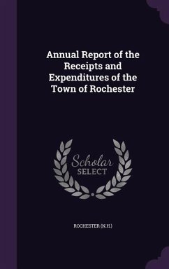 Annual Report of the Receipts and Expenditures of the Town of Rochester - Rochester, Rochester