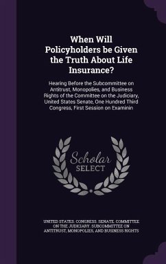 Cover When Will Policyholders be Given the Truth About Life Insurance?: Hearing Before the Subcommittee on Antitrust, Monopolies, and Business Rights of the