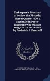 Shakespere's Merchant of Venice; the First (tho Worse) Quarto, 1600, a Facsimile in Photo-lithography by William Griggs With Forewords by Frederick J. Furnivall