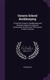 Ontario School Bookkeeping: A Practical Course in Bookkeeping and Business Papers for High and Continuation Schools and Fifth Classes in Public Sc