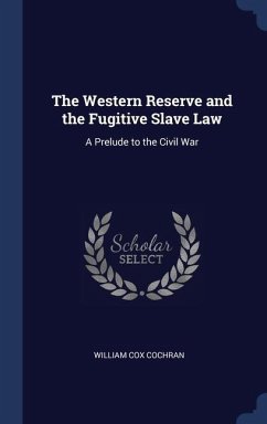 The Western Reserve and the Fugitive Slave Law: A Prelude to the Civil War - Cochran, William Cox