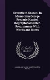 Seventieth Season. In Memoriam George Frederic Handel. Biographical Sketch. Programmes With Words and Notes