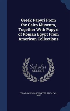 Greek Papyri From the Cairo Museum, Together With Papyri of Roman Egypt From American Collections - Goodspeed, Edgar Johnson; Al-Mi&7779;r&299;, Mat&af