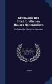 Genealogie Des Hochfürstlichen Hauses Hohenzollern: Ein Beitrag Zur Geschichte Desselben