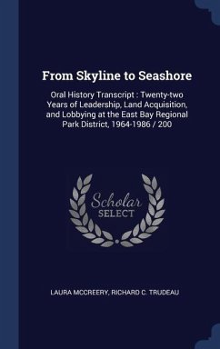 From Skyline to Seashore: Oral History Transcript: Twenty-two Years of Leadership, Land Acquisition, and Lobbying at the East Bay Regional Park - McCreery, Laura; Trudeau, Richard C.
