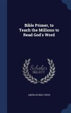 Bible Primer, to Teach the Millions to Read God's Word