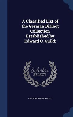 A Classified List of the German Dialect Collection Established by Edward C. Guild; - Guild, Edward Chipman