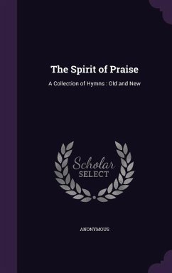 The Spirit of Praise: A Collection of Hymns: Old and New - Anonymous