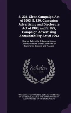 S. 334, Clean Campaign Act of 1993; S. 329, Campaign Advertising and Disclosure Act of 1993; and S. 829, Campaign Advertising Accountability Act of 1993