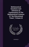 Mathematical Questions And Solutions In Continuation Of The Mathematical Columns Of the Educational Times, Volume 18