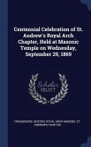 Centennial Celebration of St. Andrew's Royal Arch Chapter, Held at Masonic Temple on Wednesday, September 29, 1869