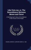 Like Unto me, or, The Resemblance Between Moses and Christ: A Working-man's Views of the Relation of the Church to the People