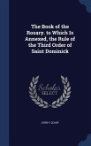The Book of the Rosary. to Which Is Annexed, the Rule of the Third Order of Saint Dominick
