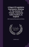 A Digest Of Legislative Enactments, Relating To The Society Of Friends, Commonly Calles Quakers, In England