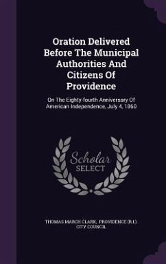 Oration Delivered Before The Municipal Authorities And Citizens Of Providence: On The Eighty-fourth Anniversary Of American Independence, July 4, 1860 - Clark, Thomas March