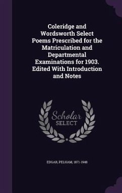 Coleridge and Wordsworth Select Poems Prescribed for the Matriculation and Departmental Examinations for 1903. Edited With Introduction and Notes - Edgar, Pelham