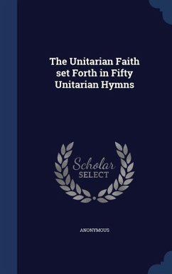 The Unitarian Faith set Forth in Fifty Unitarian Hymns - Anonymous