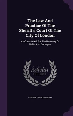The Law And Practice Of The Sheriff's Court Of The City Of London - Bilton, Samuel Francis
