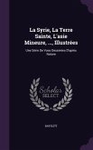 La Syrie, La Terre Sainte, L'asie Mineure, ..., Illustrées: Une Série De Vues Dessinées D'après Nature